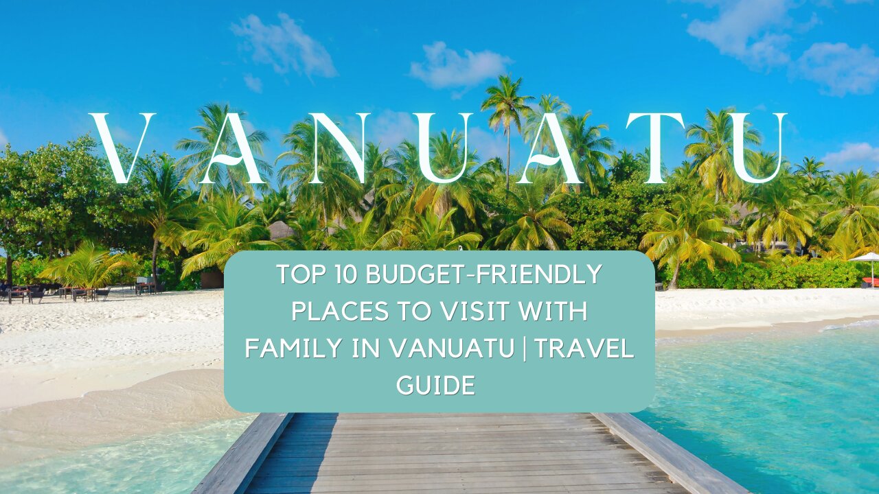 🌴 Discover Vanuatu: Top 10 Family-Friendly Budget Destinations + Secret Local Gem! 🏝️