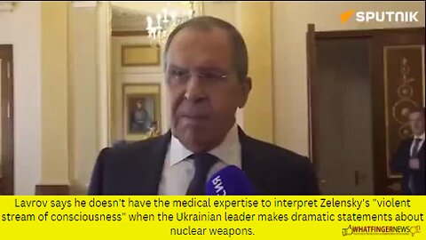 Lavrov says he doesn't have the medical expertise to interpret Zelensky's "violent stream