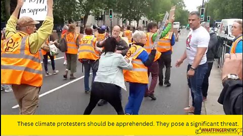 These climate protesters should be apprehended. They pose a significant threat.