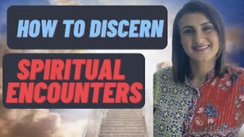How To Discern Spiritual Encounters!