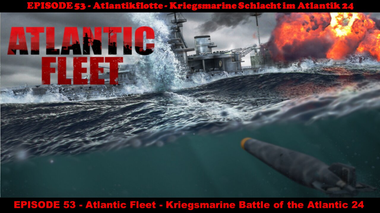 EPISODE 53 - Atlantic Fleet - Kriegsmarine Battle of the Atlantic 24