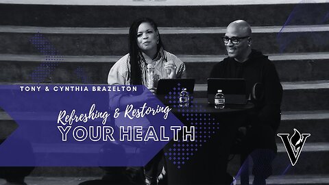 Refreshing & Restoring Your Health -- Tony & Cynthia Brazelton