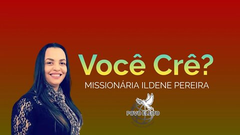 Missionária Ildene Pereira VOCÊ CRÊ? #PovoEleito