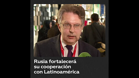 Rusia fortalecerá su cooperación con América Latina para "beneficio recíproco en este mundo nuevo"