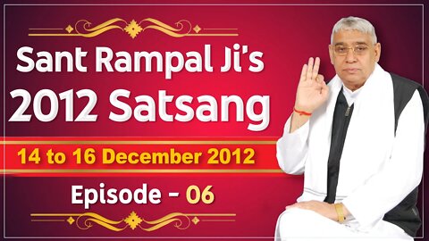 Sant Rampal Ji's 2012 Satsangs | 14 to 16 December 2012 HD | Episode - 06 | SATLOK ASHRAM