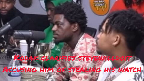 Kodak Black clears the air about SteveWillDoIt saying he stole his watch