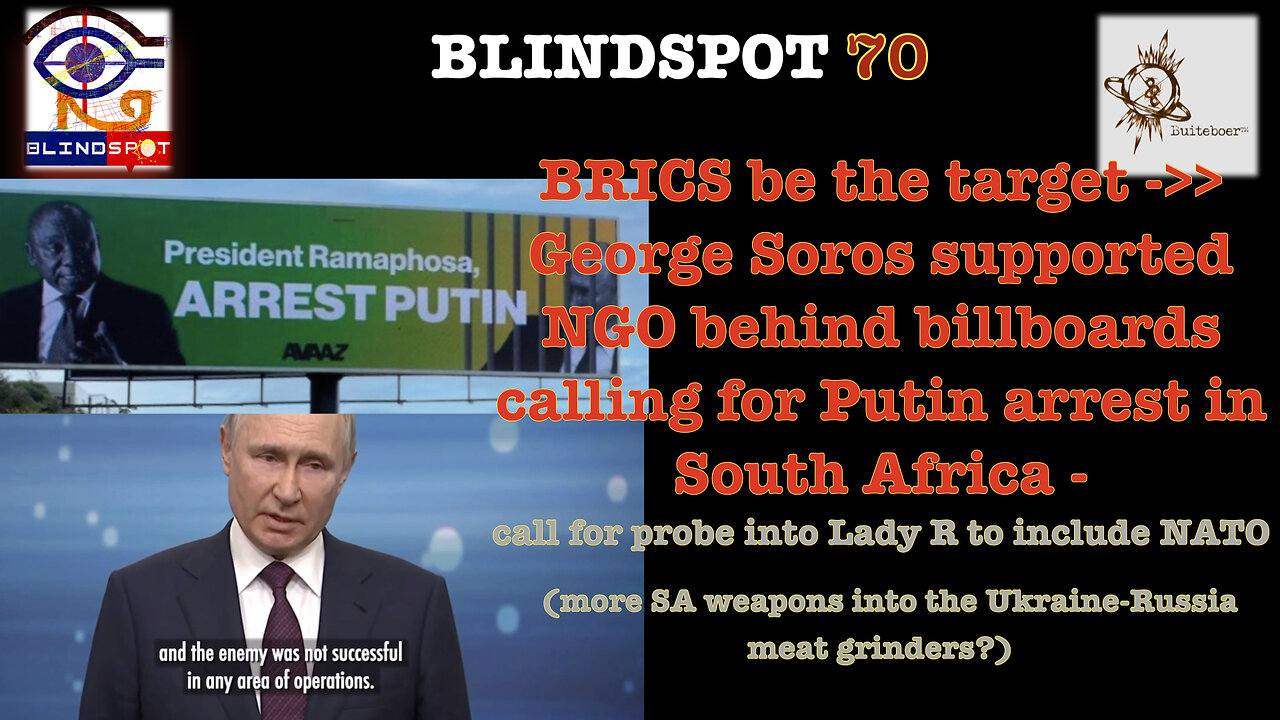 Blindspot 70 -> BRICS B target> Soros backed NGO billboards in S-Africa call 4 Putin Arrest