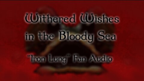 Withered Wishes in the Bloody Sea :: Iron Lung Fan Audio RP