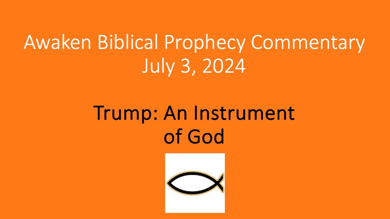 Awaken Biblical Prophecy Commentary – Trump: An Instrument of God