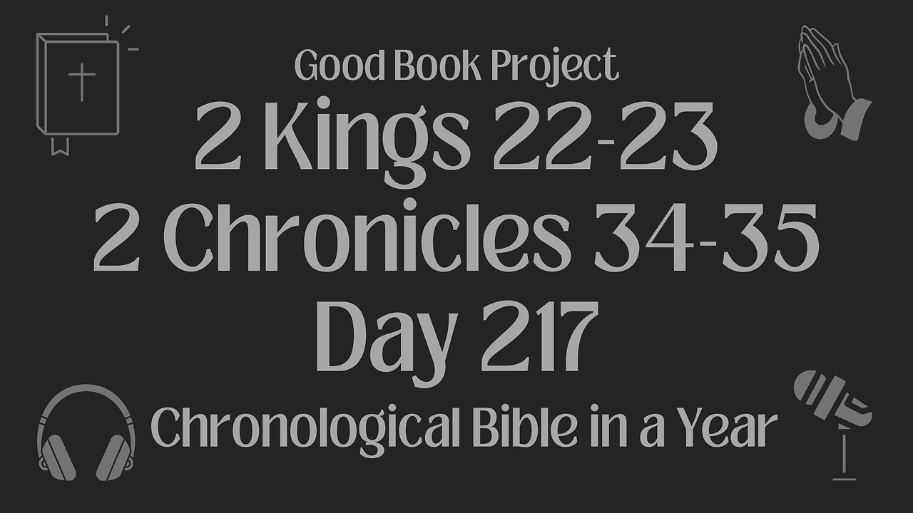 Chronological Bible in a Year 2023 - August 5, Day 217 - 2 Kings 22-23, 2 Chronicles 34-35