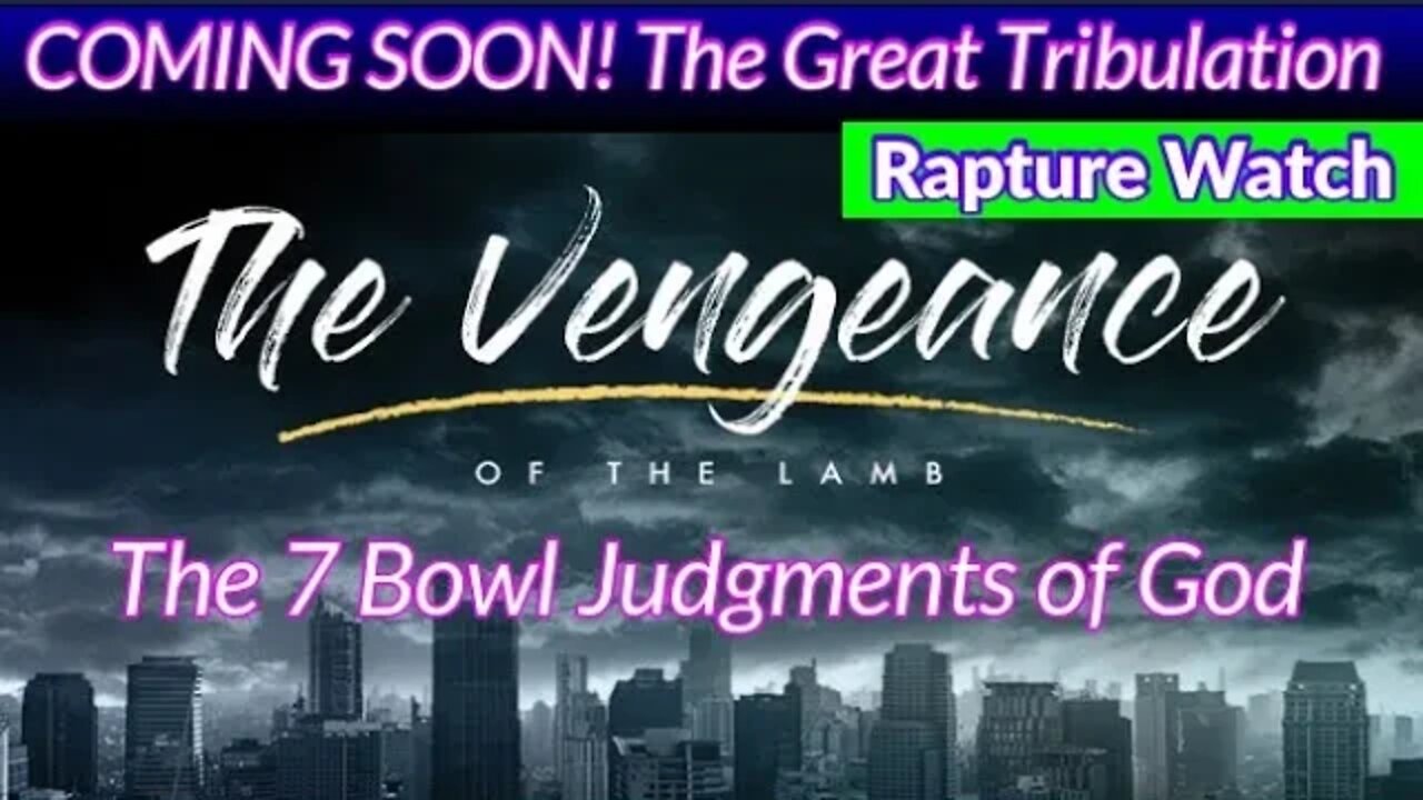 COMING SOON! The Great Tribulation: 7 Bowl Judgments Will Follow the Rapture of the Church, ESCAPE!