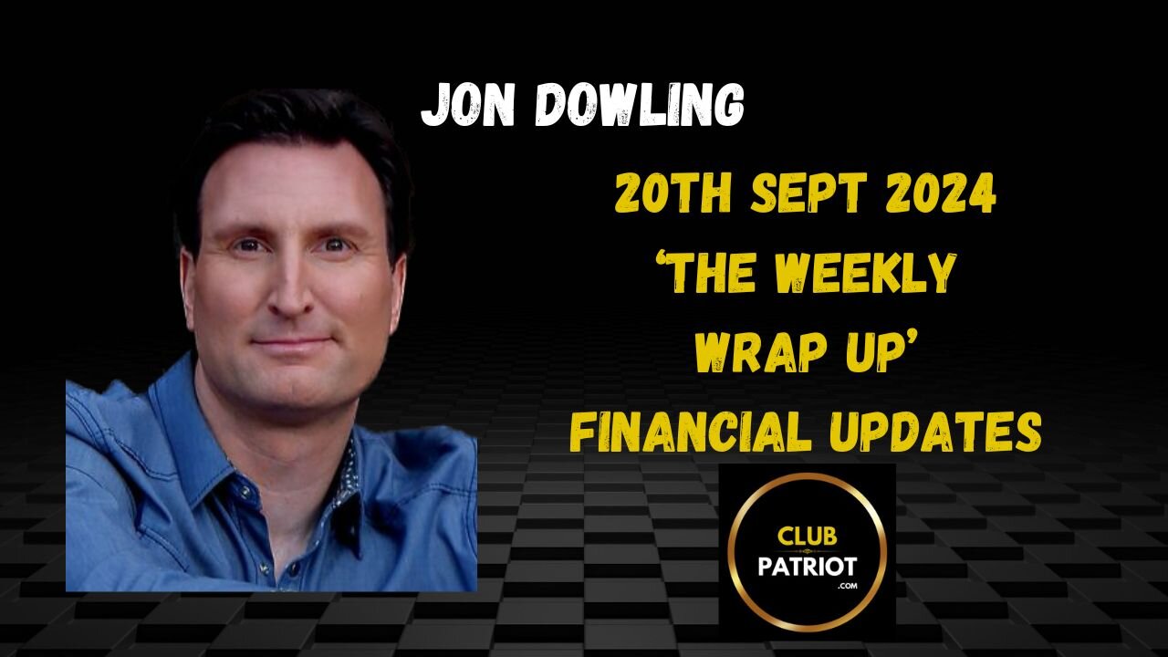 Jon Dowling The Weekly Wrap Up 20th Sept 2024 FINANCIAL UPDATES