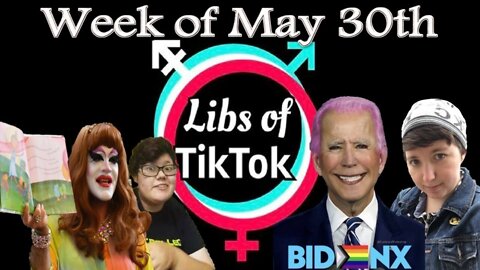 Libs of Tik-Tok: Week of May 30th