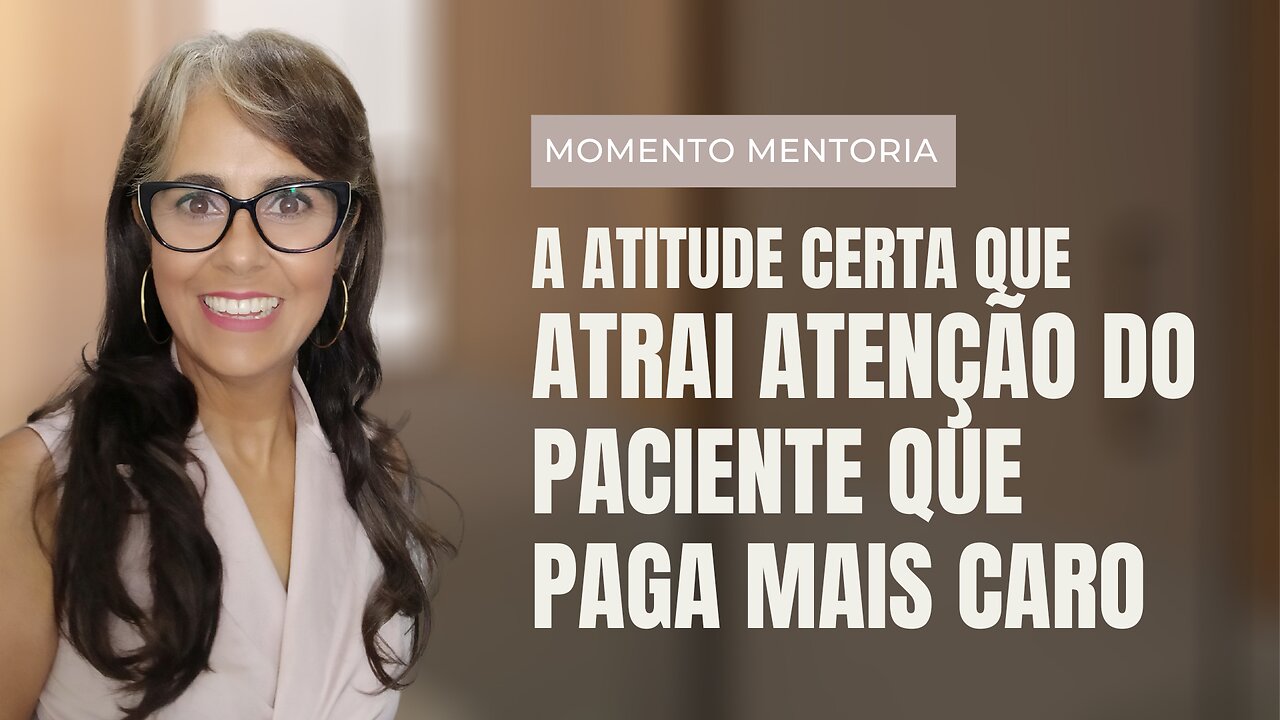 Momento Mentoria - A ATITUDE CERTA que atrai ATENÇÃO do Paciente que paga mais caro I Celiane G.