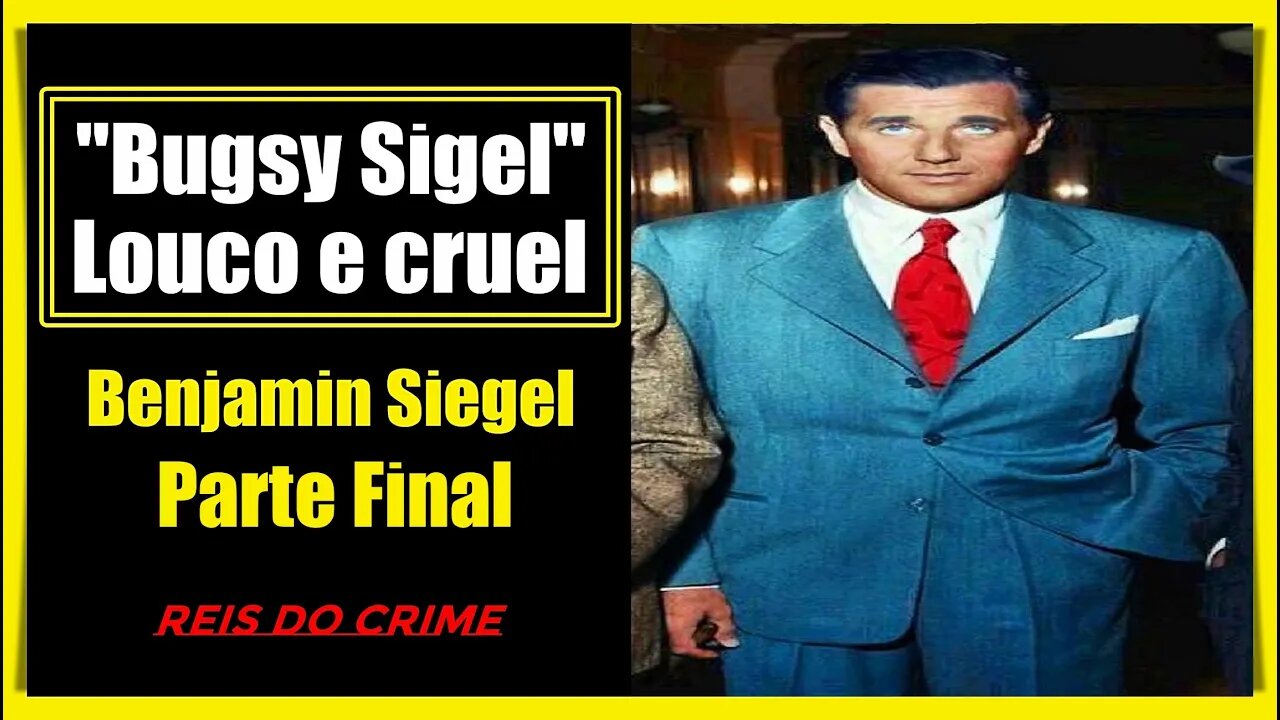 BENJAMIN "BUGSY" SIGEL - O HOMEM QUE TRANSFORMOU LAS VEGAS - PARTE FINAL