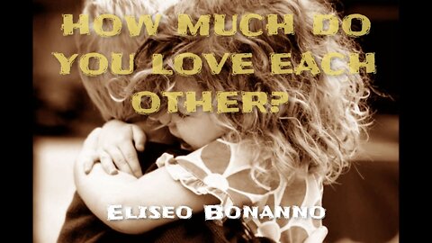 HOW MUCH DO YOU LOVE EACH OTHER? AND HOW MUCH DO YOU LOVE YOUR NEIGHBOUR?