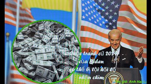 CUỘC TRANH CỬ 2024 CỦA BIDEN CÓ THỂ BỊ TỘI HỐI LỘ NHẤN CHÌM