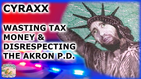 Cyraxx - Wasting Tax Money & Disrespecting The Akron P.D. 15 July 2023 (Fixed Audio)