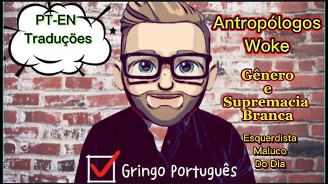 Antropólogos Woke - Gênero e Supremacia Branca [Com PT-EN Traduções]