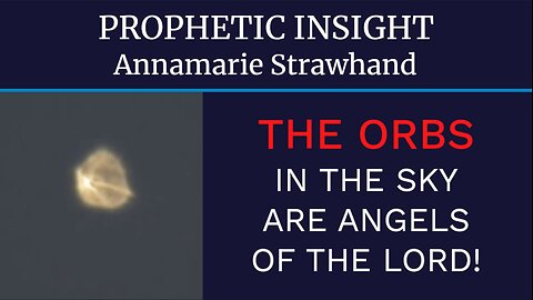 Prophetic Insight: The Orbs In The Sky Are Angels of The Lord!