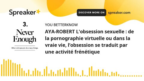AYA-ROBERT L'obsession sexuelle : de la pornographie virtuelle ou dans la vraie vie, l’obsession se