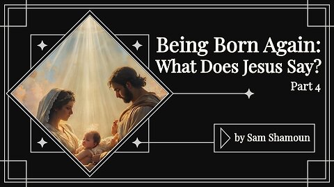 Being Born Again: What Does Jesus Say? Part 4