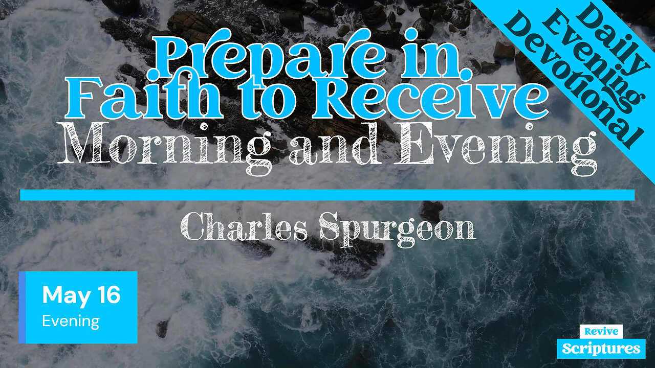 May 16 Evening Devotional | Prepare in Faith to Receive | Morning and Evening by Charles Spurgeon