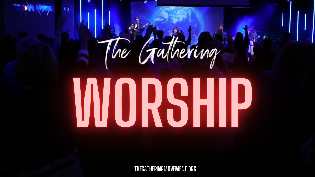 THE GATHERING MOVEMENT - WORSHIP FROM PAST GATHERINGS