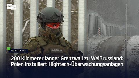 200 Kilometer langer Grenzwall zu Weißrussland: Polen installiert Hightech-Überwachungsanlagen