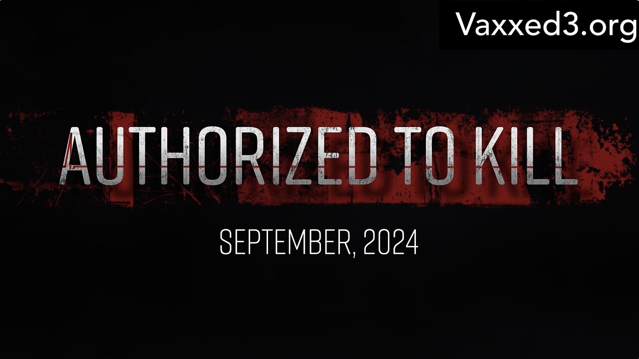 Vaxxed III: Authorized to Kill — "The Film They Don't Want You to See"