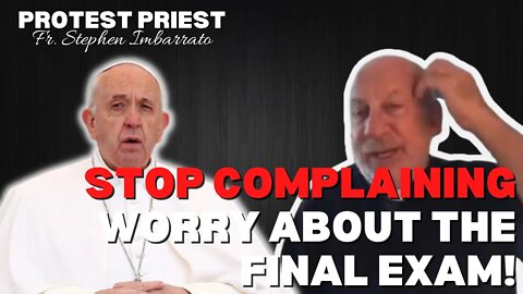 Can We Stop Complaining About The Pope, The Mass? Worry About The Final Exam! | The Protest Priest