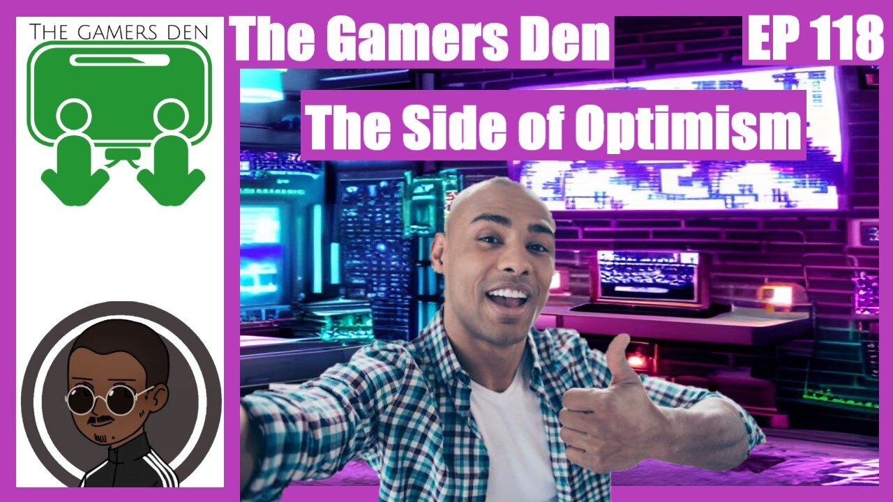 The Gamers Den EP 118 - The Side of Optimism
