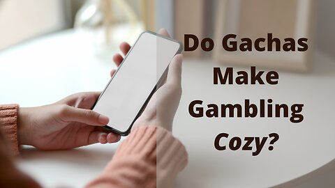 Do Gachas Make Gambling Cozy?