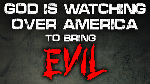 God is Watching Over America to bring Evil 05/26/2023