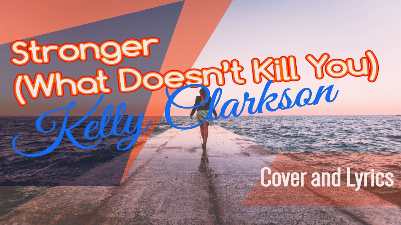 Stronger (What Doesn't Kill You) - Kelly Clarkson Cover Song and Lyrics