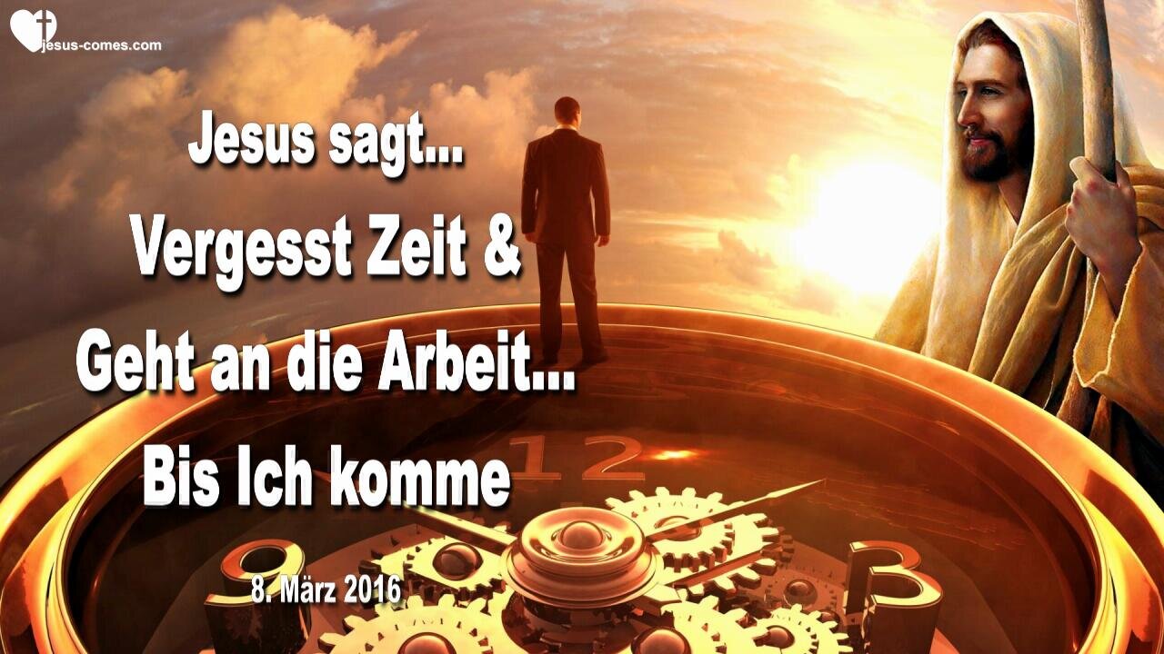 08.03.2016 ❤️ Jesus sagt... Vergesst Zeit und geht an die Arbeit, bis Ich komme