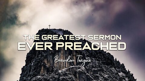 Brandon Teague - Getting to Know Jesus Part 211 “The Greatest Sermon Ever Preached”