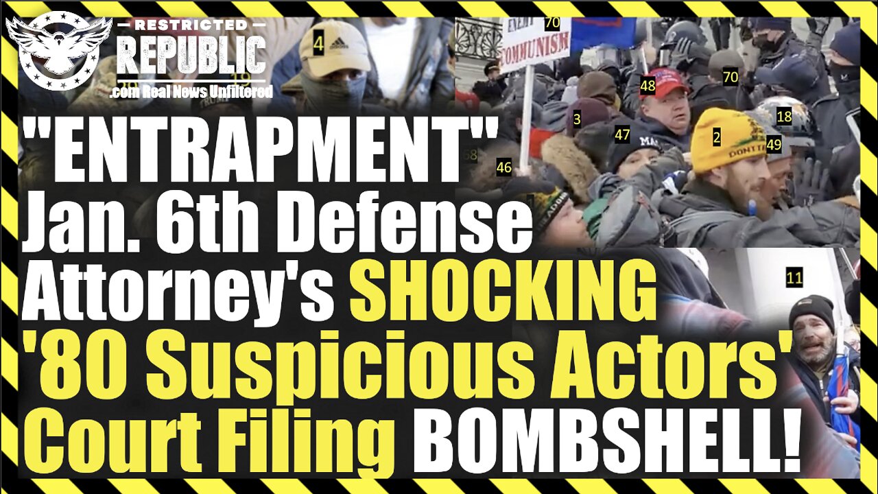 "ENTRAPMENT"! Jan. 6th Defense Attorney's SHOCKING 80 "Suspicious Actors" Court Filing BOMBSHELL!