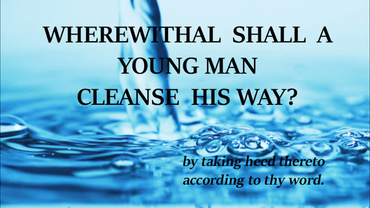 TAKE HEED -- Wherewithal Shall A Young Man Cleanse His Way?