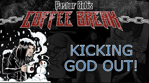 KICKING GOD OUT / Pastor Bob's Coffee Break