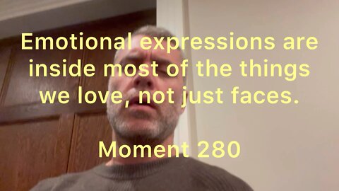 Emotional expressions are inside most of the things we love, not just faces. Moment 280