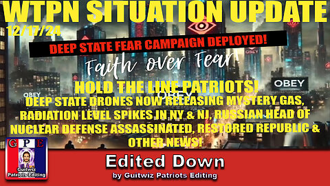 WTPN SIT/UP 12/17/24-RADIATION SPIKES IN NY-RUSSIAN HEAD OF NUCLEAR DEFENSE ASSASSINATED-Edited Down