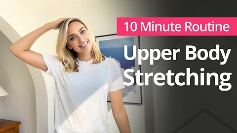 Upper Body Stretching Exercises | 10 Minute Daily Routines