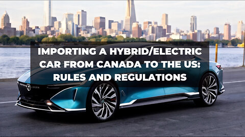 Importing a Hybrid or Electric Car from Canada: Everything You Need to Know