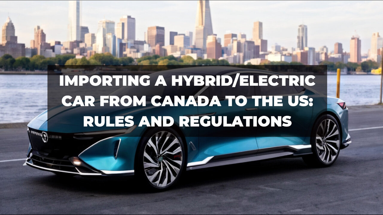 Importing a Hybrid or Electric Car from Canada: Everything You Need to Know