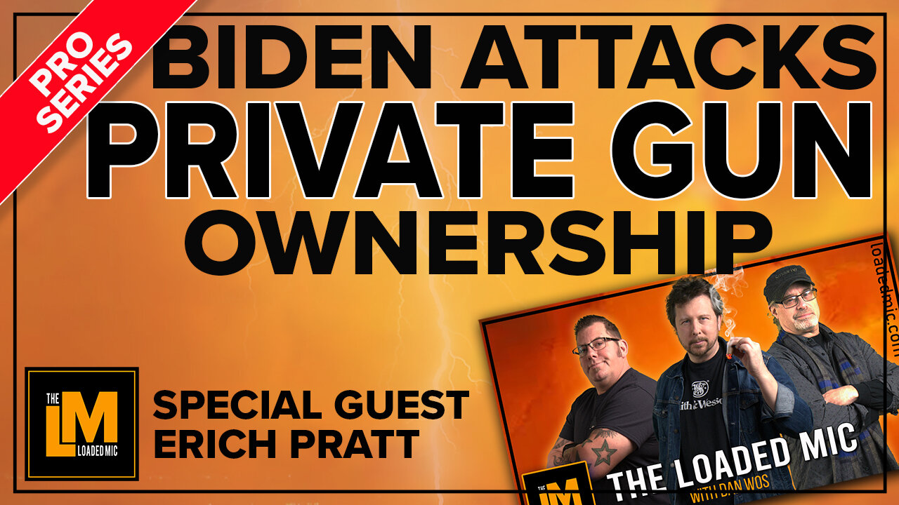 BIDEN ATTACKS PRIVATE GUN OWNERSHIP | The Loaded Mic | EP139