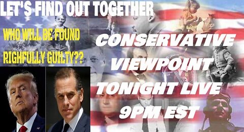 CONSERVATIVE VIEWPOINT LIVE TONIGHT 5/29/24 @ 9PM EST TRUMP JURY DELIBERATING, HUNTER TRIALS