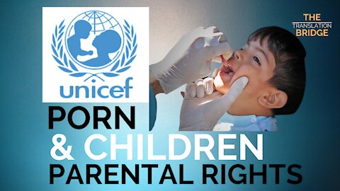 UNICEF, PORN, CHILDREN AND PARENTAL RIGHTS