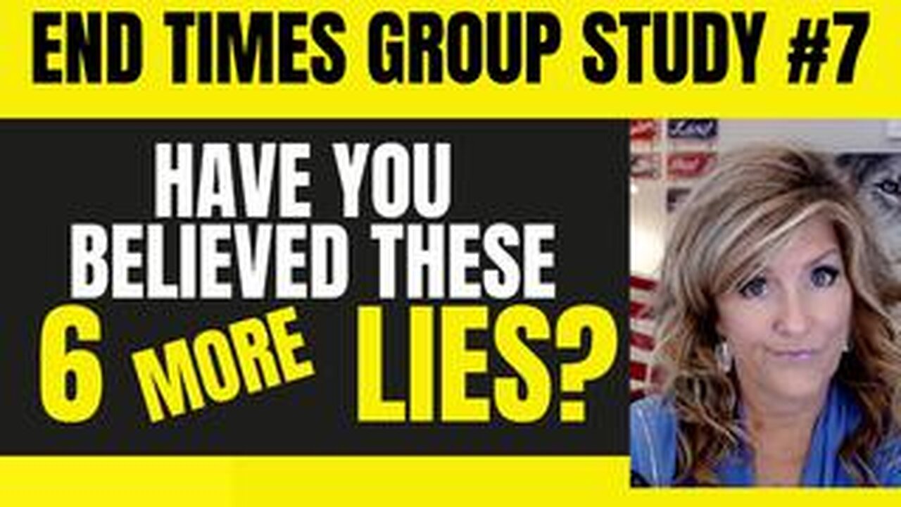 End Times Group Study #7 - 6 More Lies 11-20-23