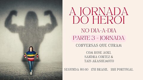 A Jornada do Heroi no dia-a-dia - Parte 3 A JORNADA - com Sandra Cortez e Rose Aoki